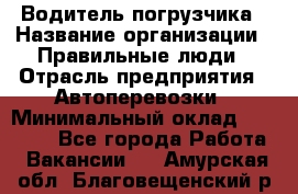 Водитель погрузчика › Название организации ­ Правильные люди › Отрасль предприятия ­ Автоперевозки › Минимальный оклад ­ 22 000 - Все города Работа » Вакансии   . Амурская обл.,Благовещенский р-н